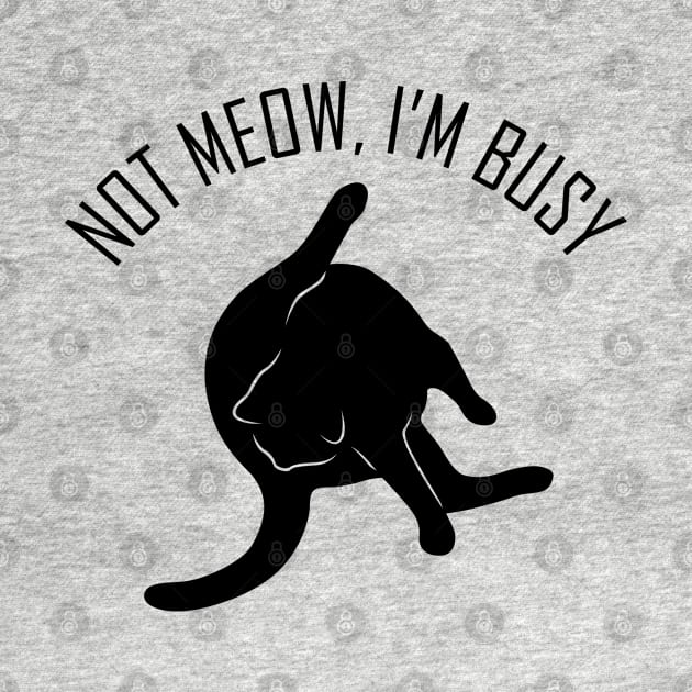 Not Meow, I'm Busy Funny Cat Gift by millersye